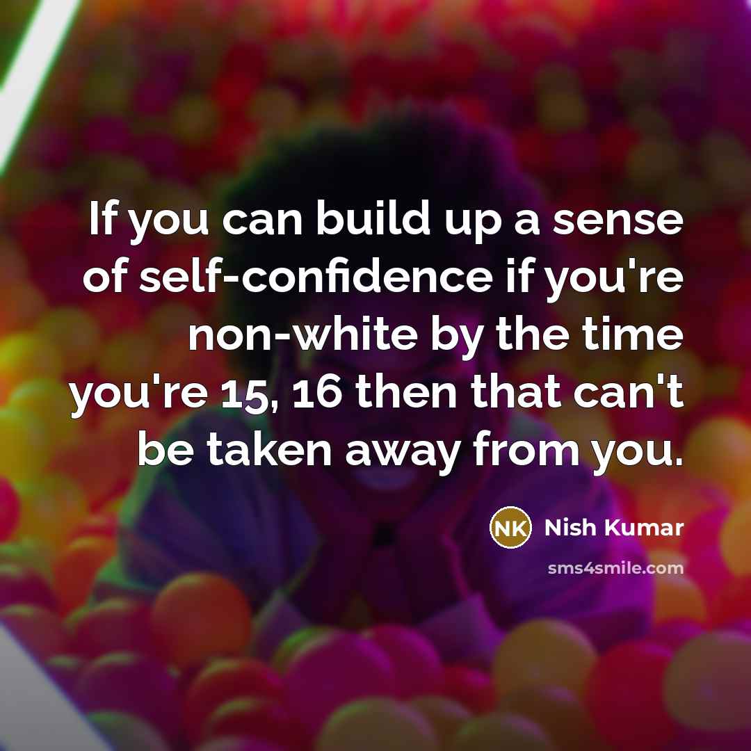 “If you can build up a sense of self-confidence if…” quote by Nish Kumar