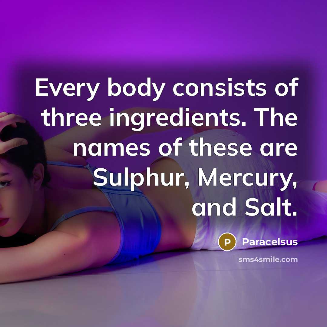 “Every body consists of three ingredients. The names of these…” quote by Paracelsus