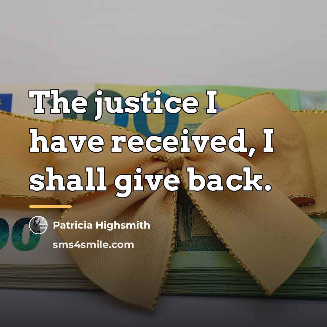 “The justice I have received, I shall give back.…” quote by Patricia Highsmith