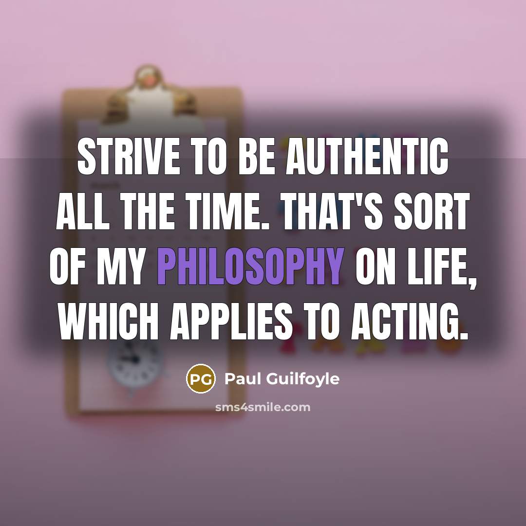 “Strive to be authentic all the time. That's sort of…” quote by Paul Guilfoyle