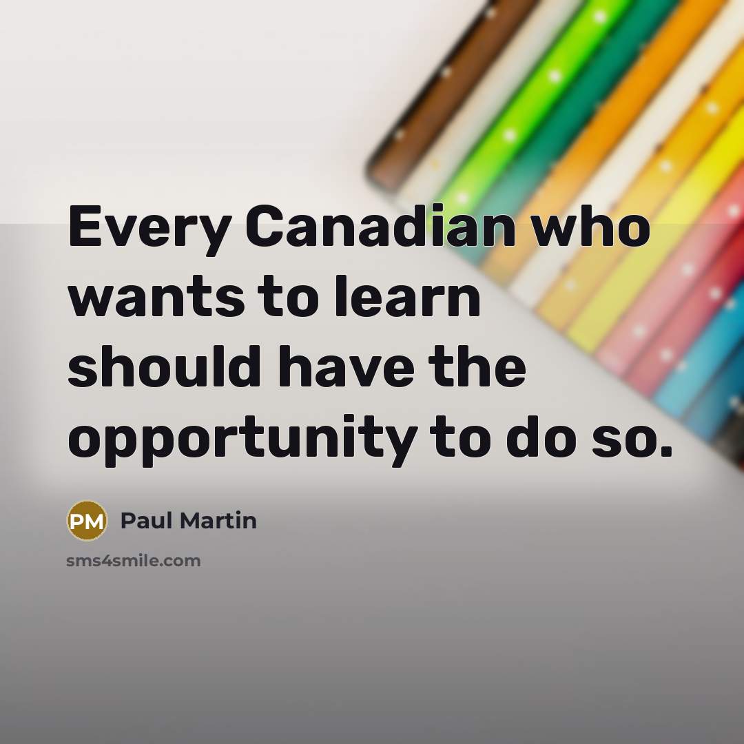 “Every Canadian who wants to learn should have the opportunity…” quote by Paul Martin