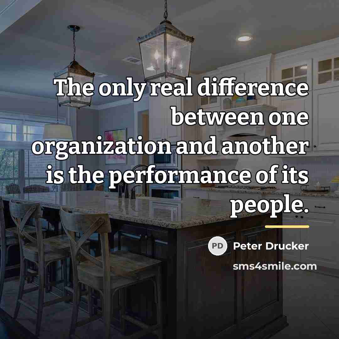 “The only real difference between one organization and another is…” quote by Peter Drucker