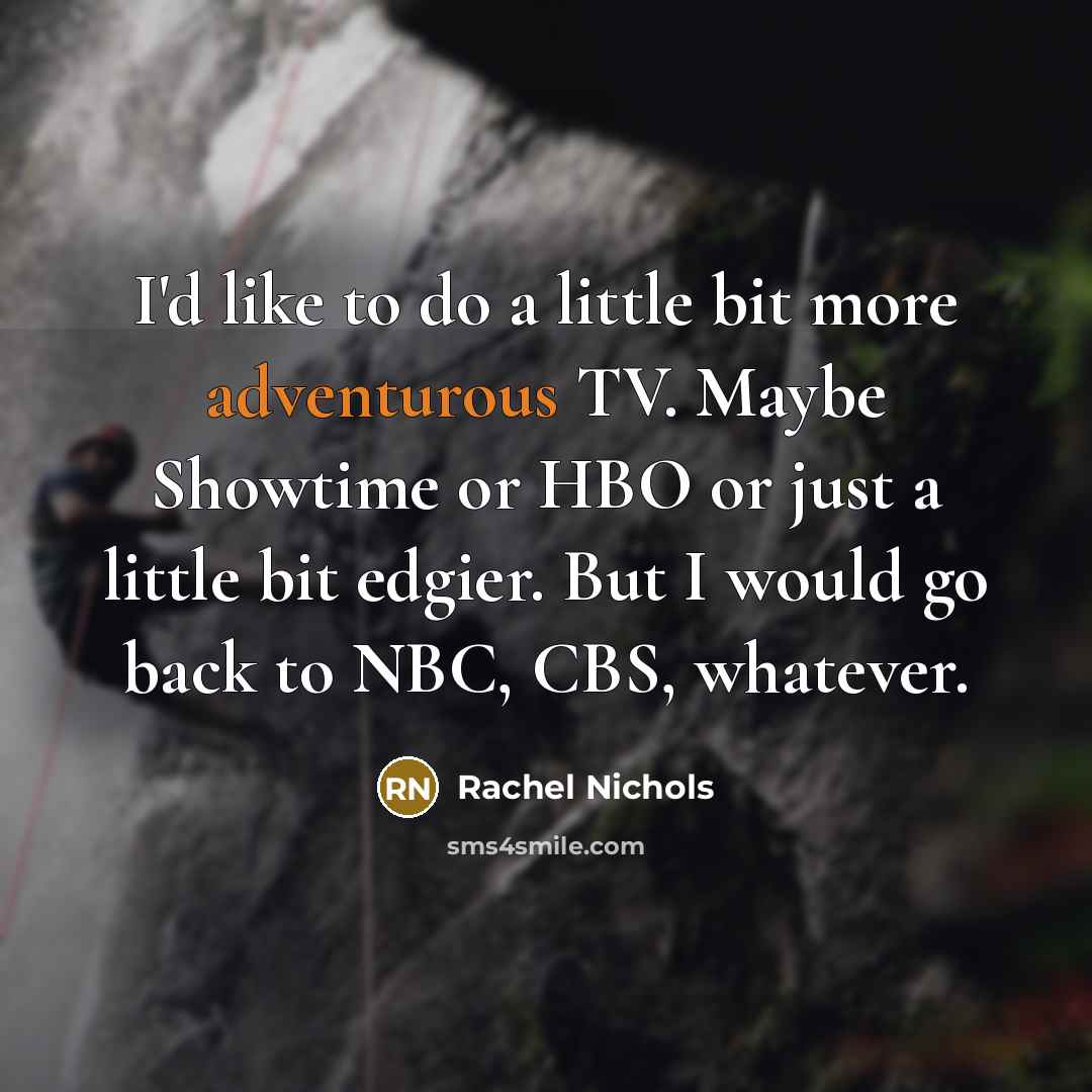 “I'd like to do a little bit more adventurous TV.…” quote by Rachel Nichols