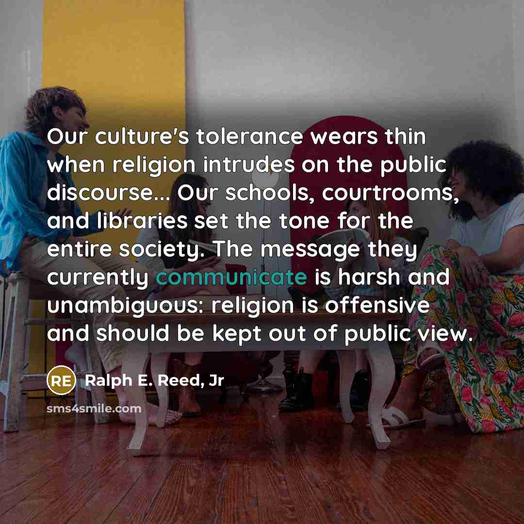 “Our culture's tolerance wears thin when religion intrudes on the…” quote by Ralph E. Reed, Jr