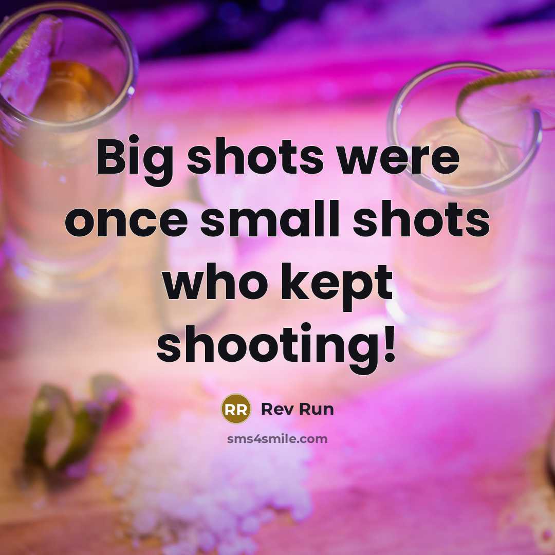 “Big shots were once small shots who kept shooting!” quote by Rev Run
