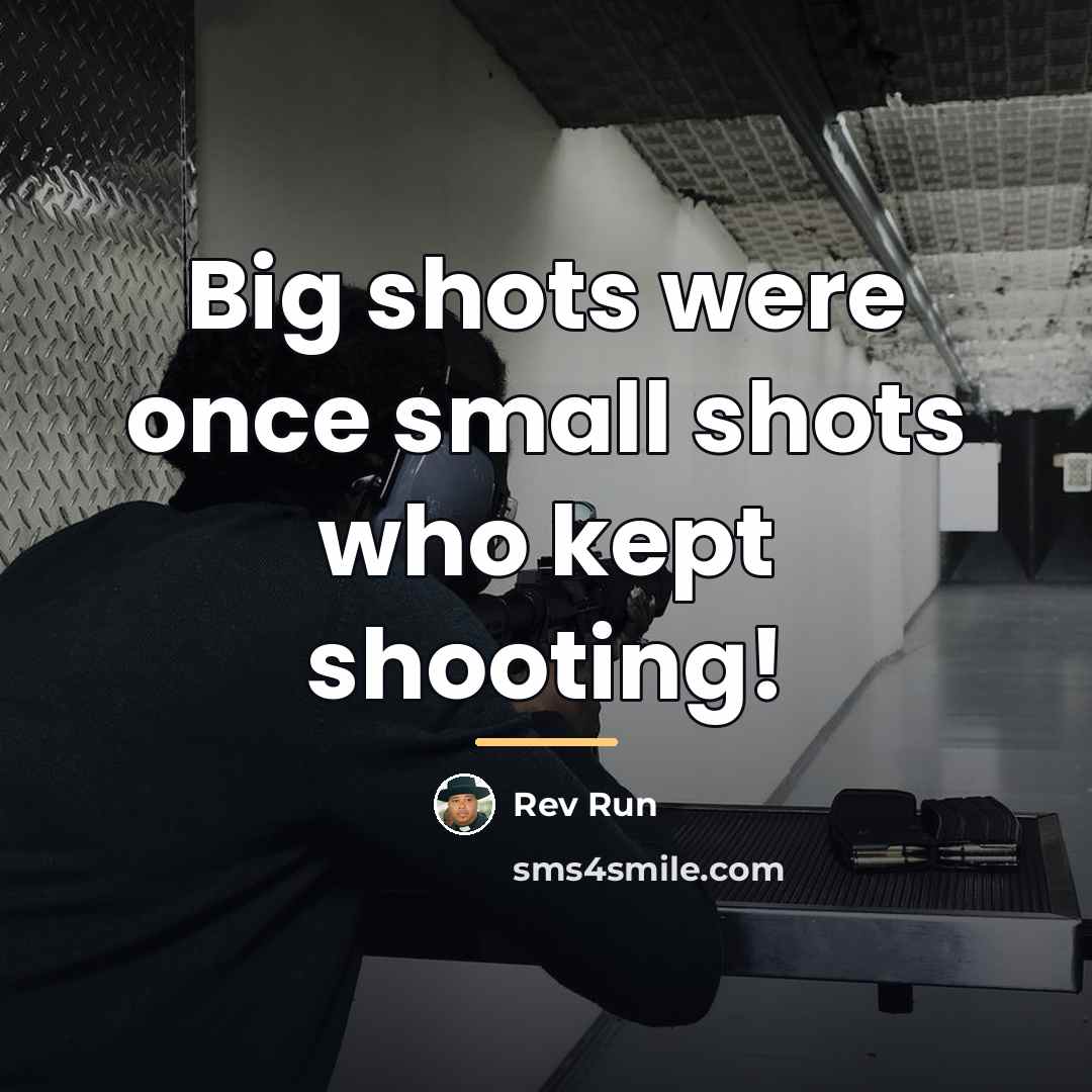 “Big shots were once small shots who kept shooting!…” quote by Rev Run