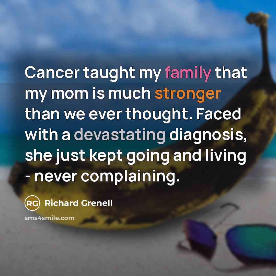 “Cancer taught my family that my mom is much stronger…” quote by Richard Grenell