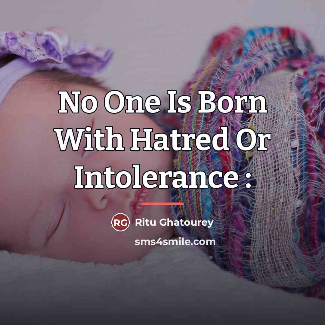 “No One Is Born With Hatred Or Intolerance :…” quote by Ritu Ghatourey