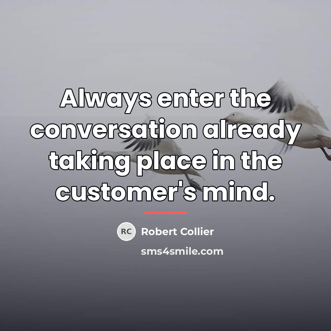 “Always enter the conversation already taking place in the customer's…” quote by Robert Collier