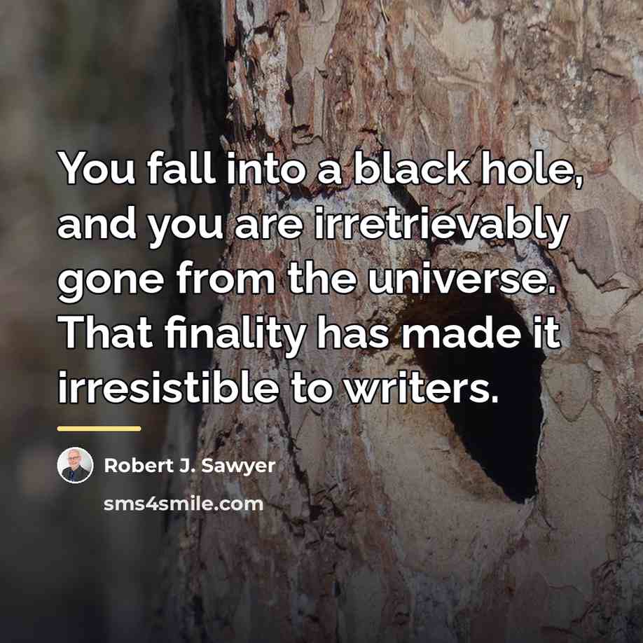 “You fall into a black hole, and you are irretrievably…” quote by Robert J. Sawyer