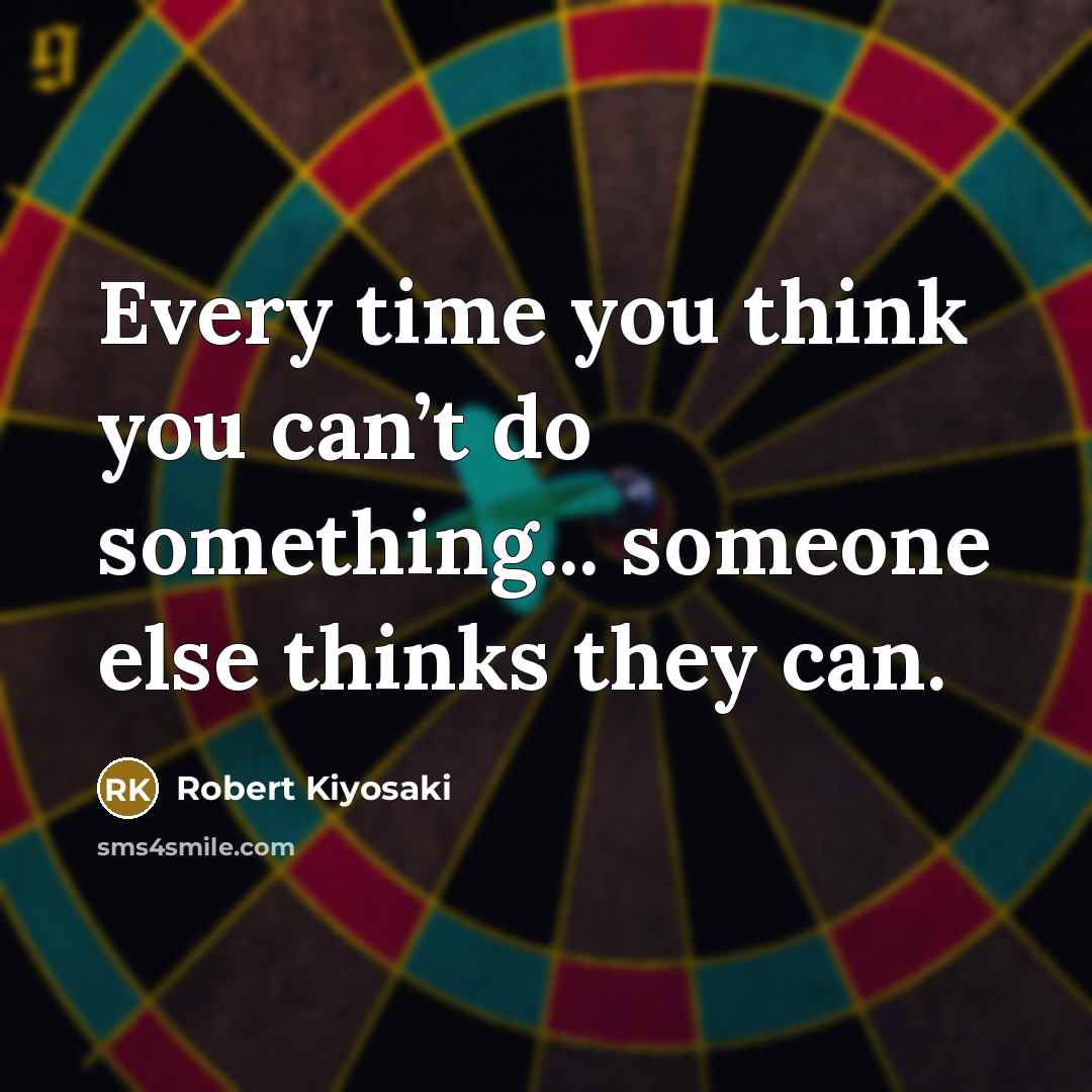 “Every time you think you can’t do something... someone else…” quote by Robert Kiyosaki