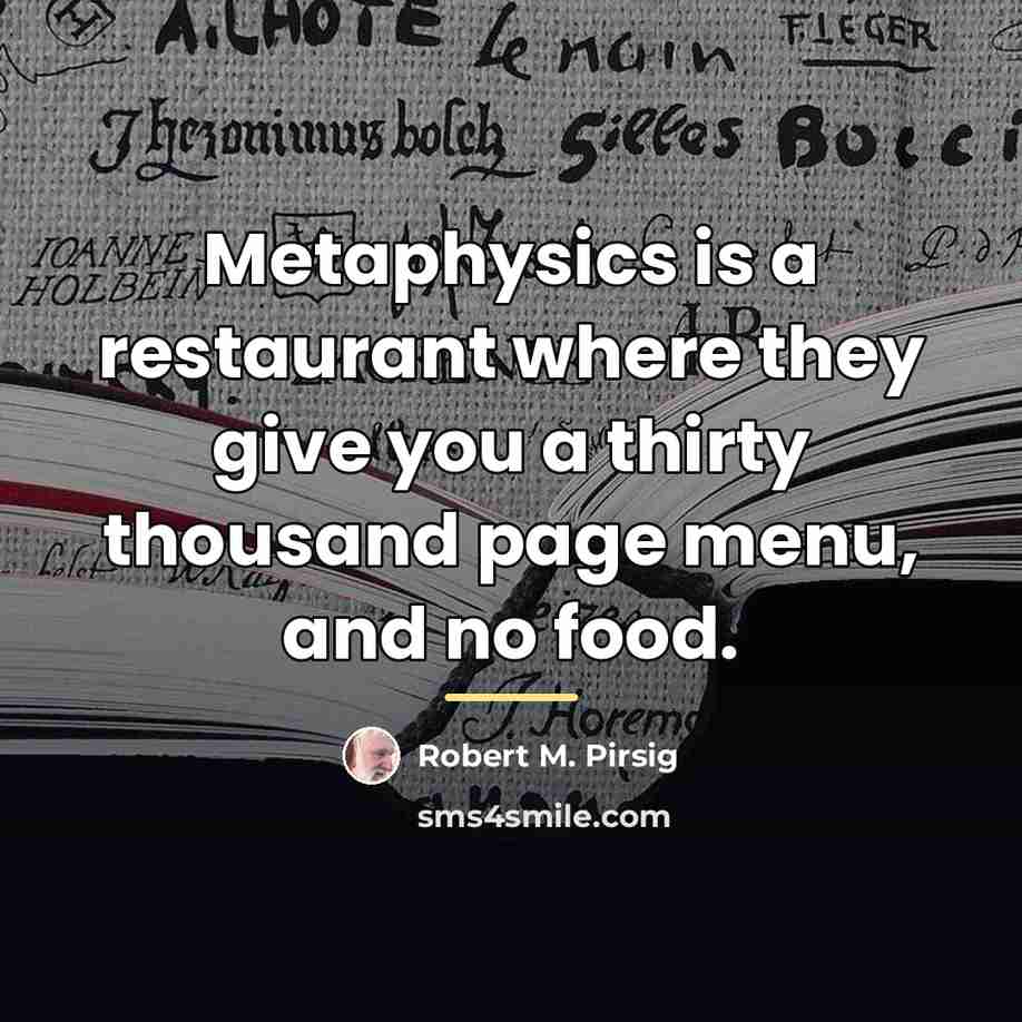 “Metaphysics is a restaurant where they give you a thirty…” quote by Robert M. Pirsig