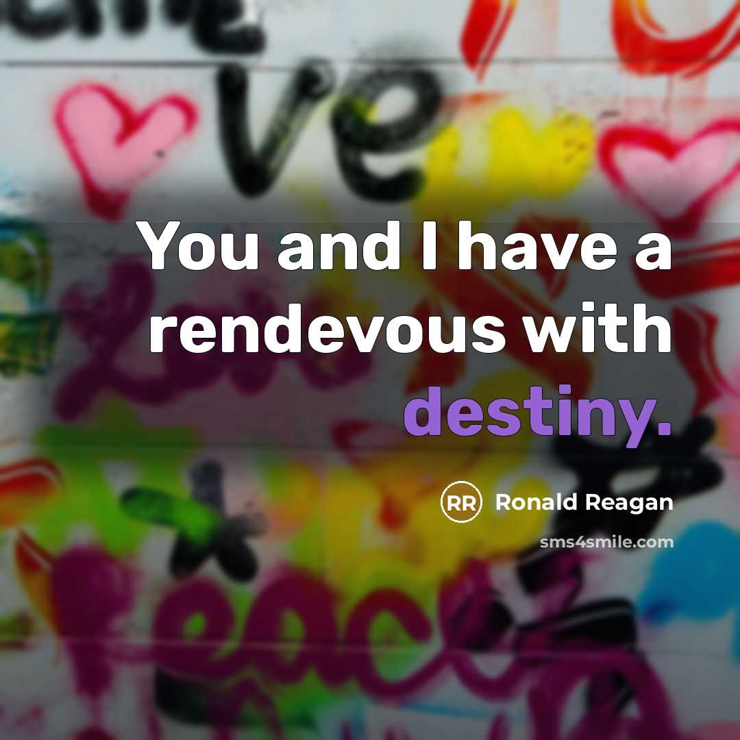 “You and I have a rendevous with destiny.…” quote by Ronald Reagan