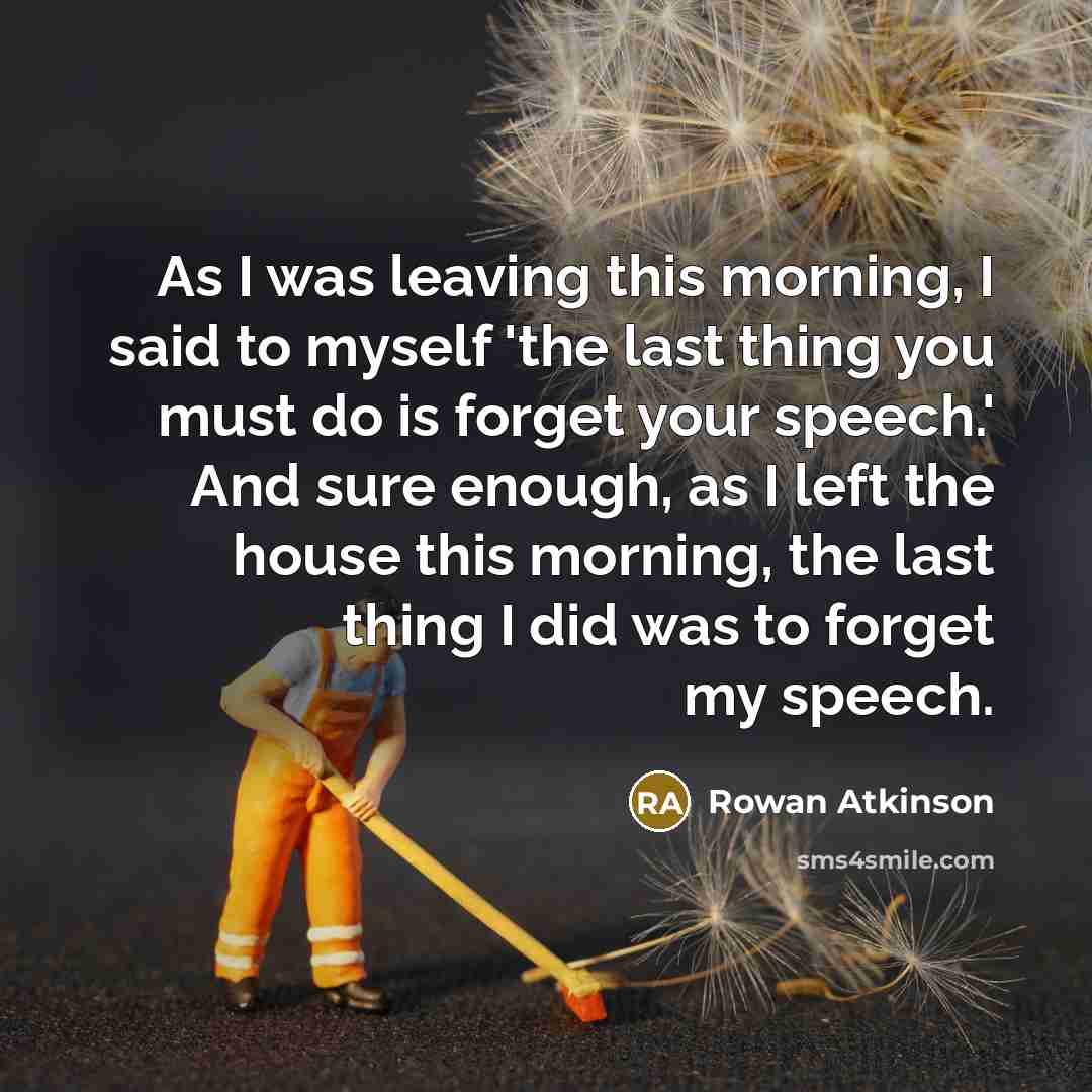 “As I was leaving this morning, I said to myself…” quote by Rowan Atkinson