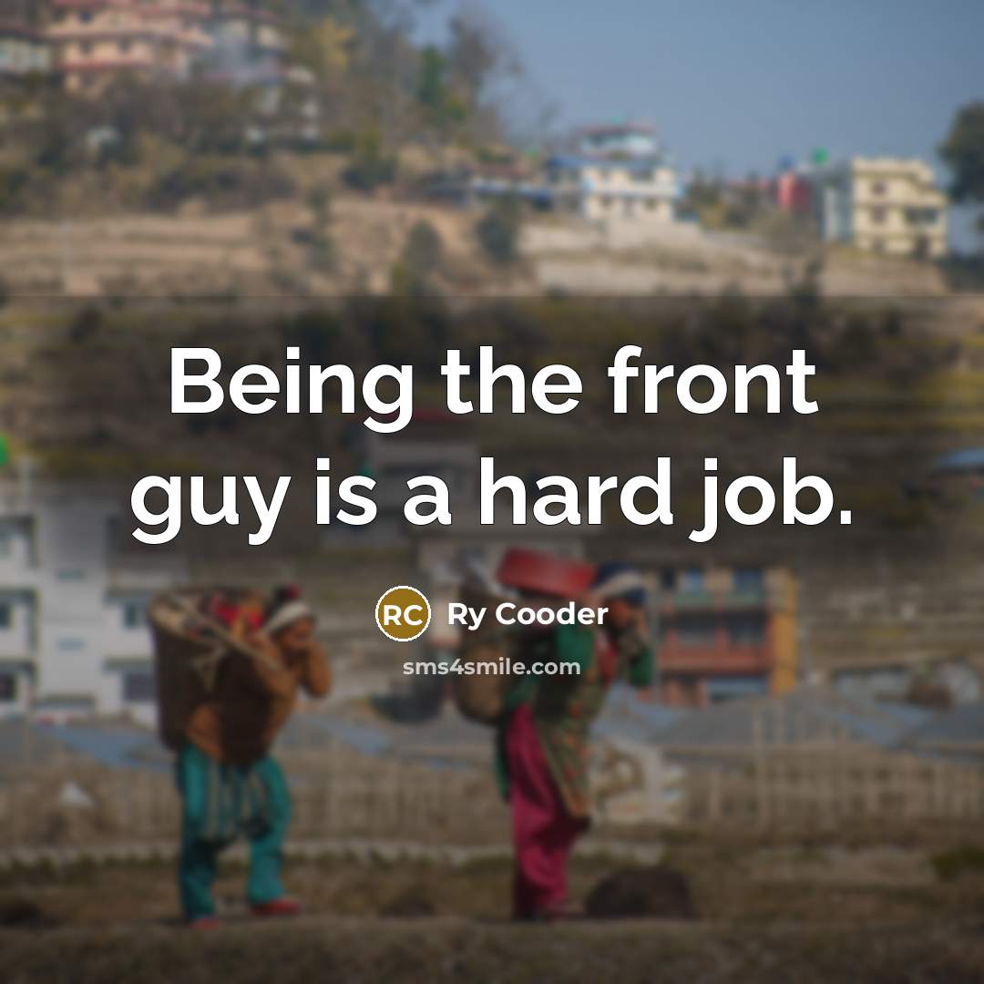 “Being the front guy is a hard job.…” quote by Ry Cooder