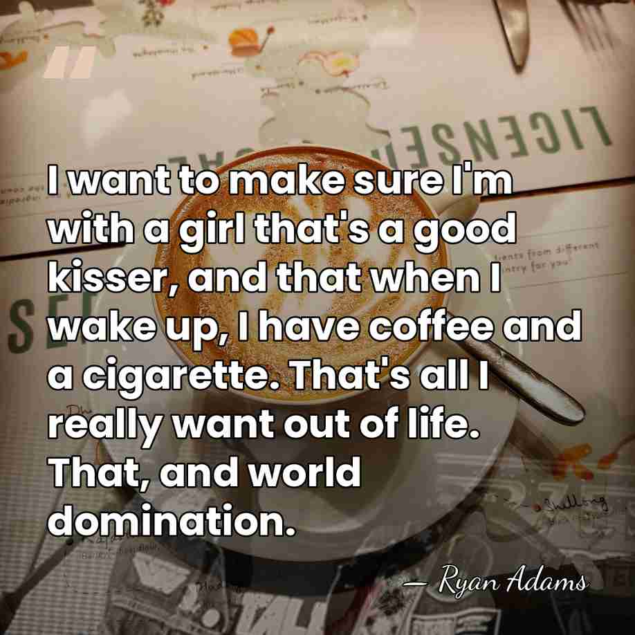I want to make sure I'm with a girl that's a good&hellip; - Ryan Adams
