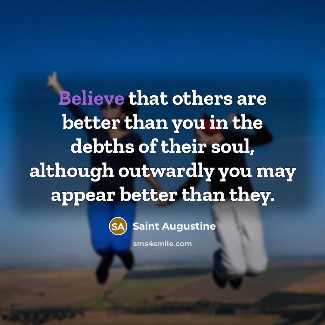 “Believe that others are better than you in the debths…” quote by Saint Augustine