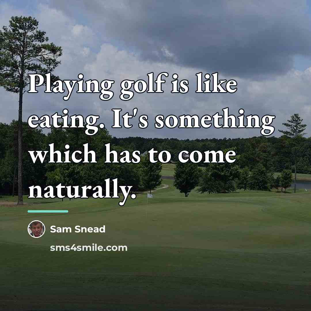 “Playing golf is like eating. It's something which has to…” quote by Sam Snead