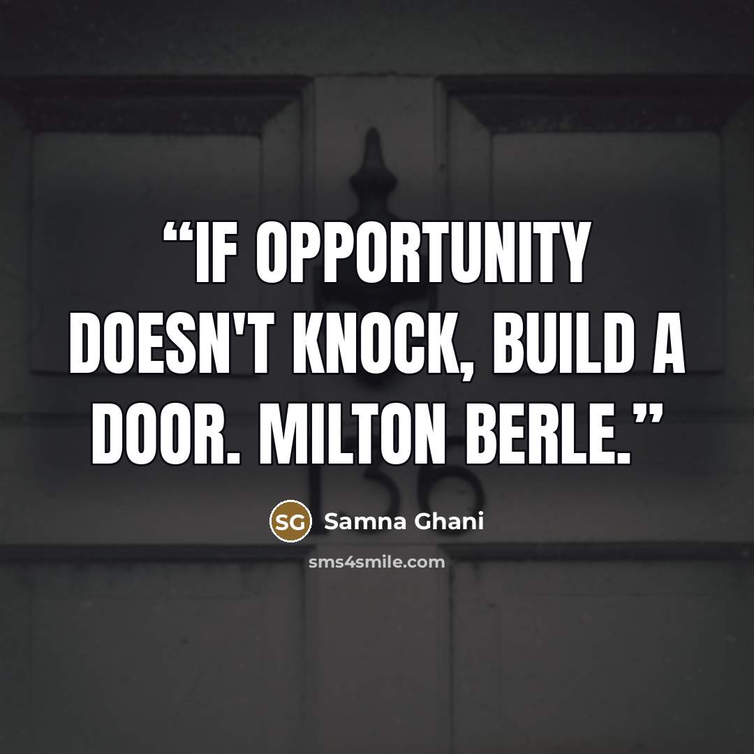 “If opportunity doesn't knock, build a door. Milton Berle.” quote by Samna Ghani
