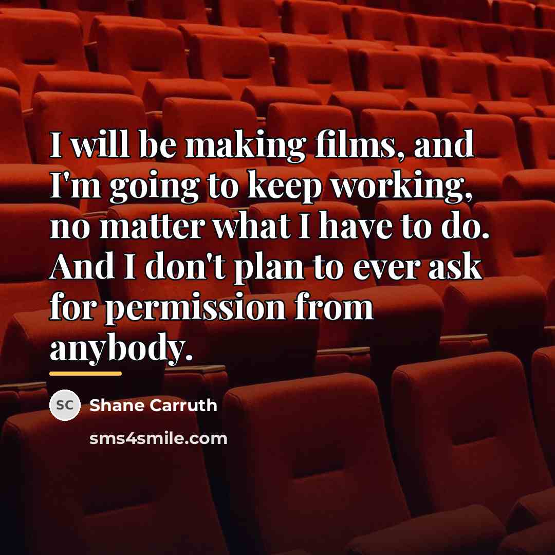“I will be making films, and I'm going to keep…” quote by Shane Carruth