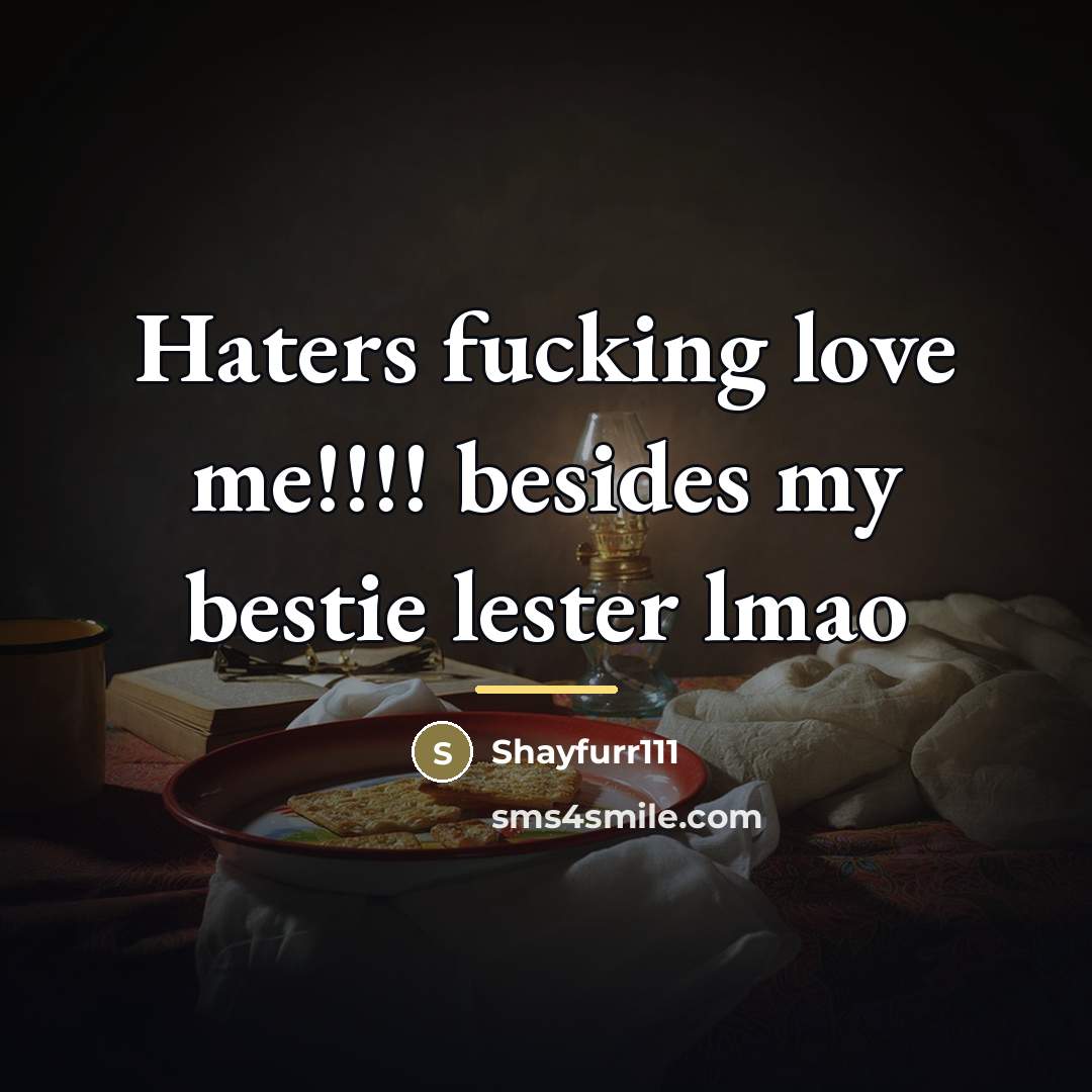 “Haters fucking love me!!!! besides my bestie lester lmao…” quote by Shayfurr111