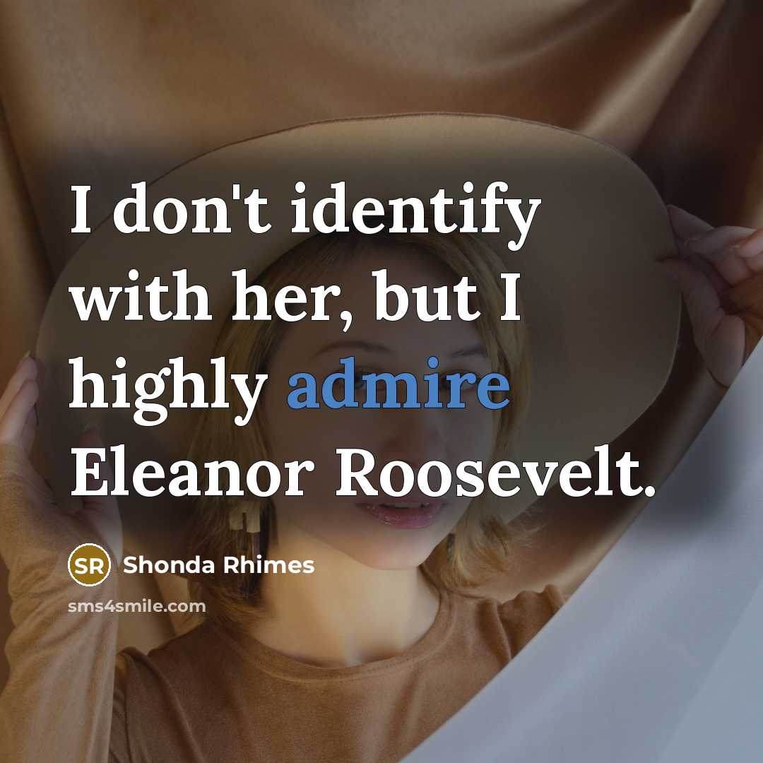 “I don't identify with her, but I highly admire Eleanor…” quote by Shonda Rhimes
