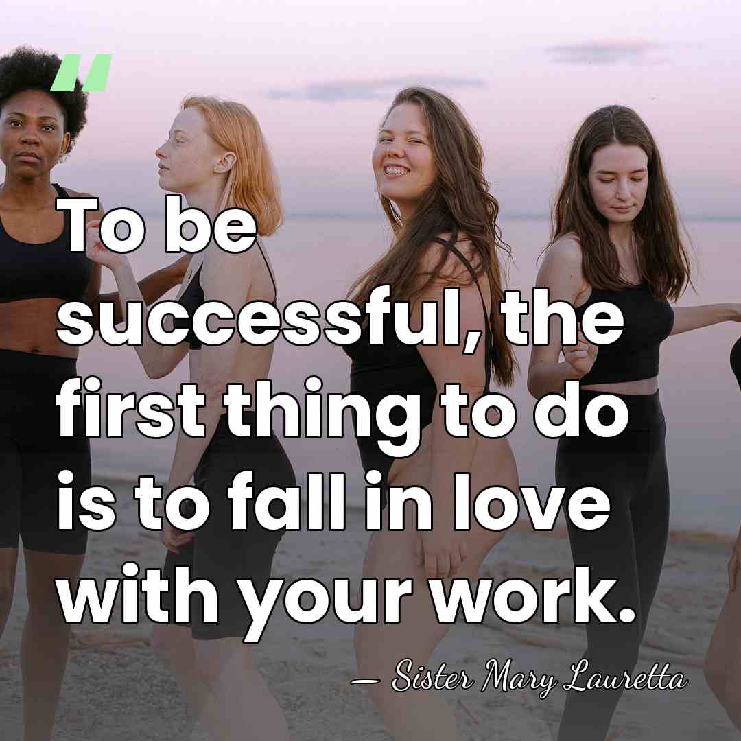 To be successful, the first thing to do is to fall in&hellip; - Sister Mary Lauretta