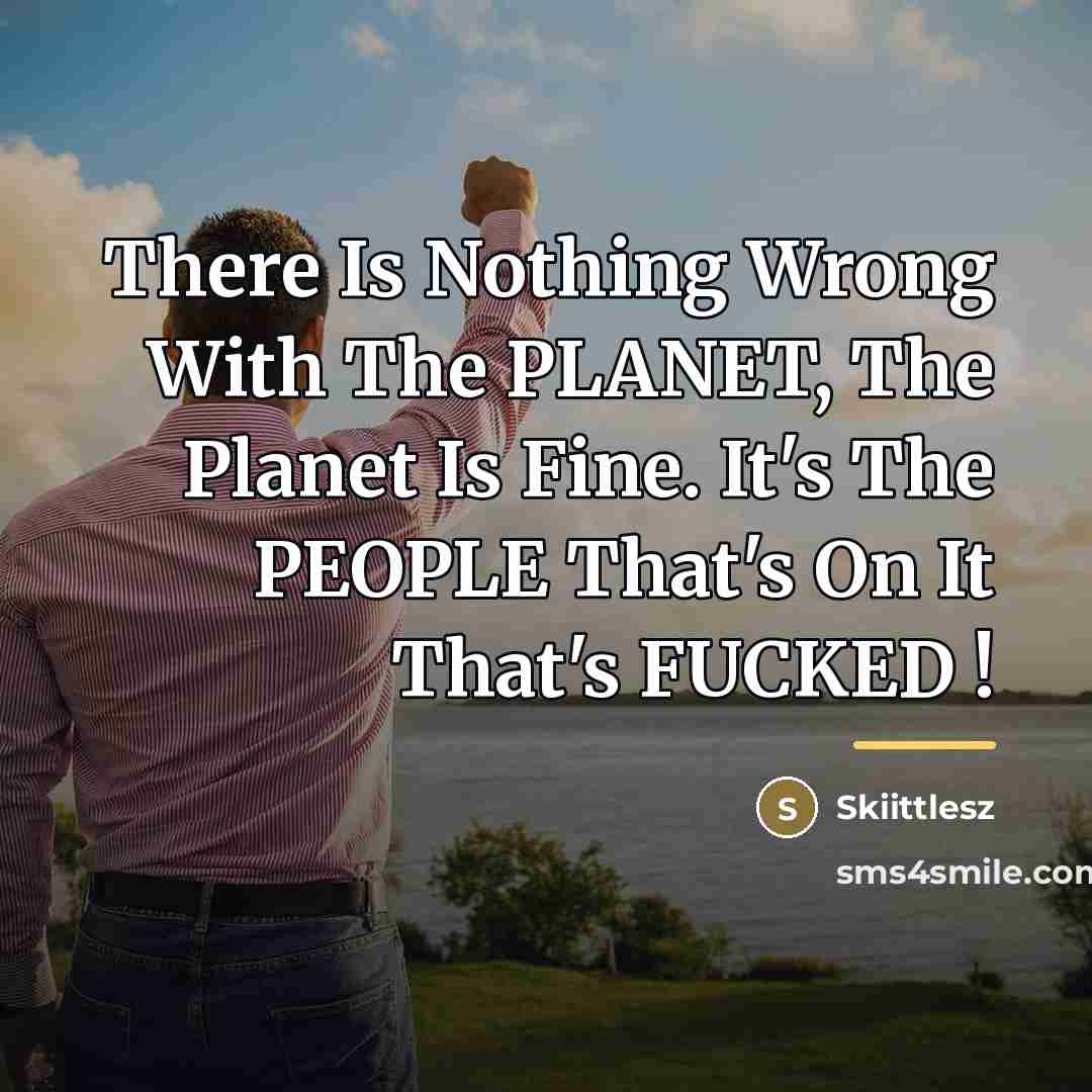“There Is Nothing Wrong With The PLANET, The Planet Is…” quote by Skiittlesz