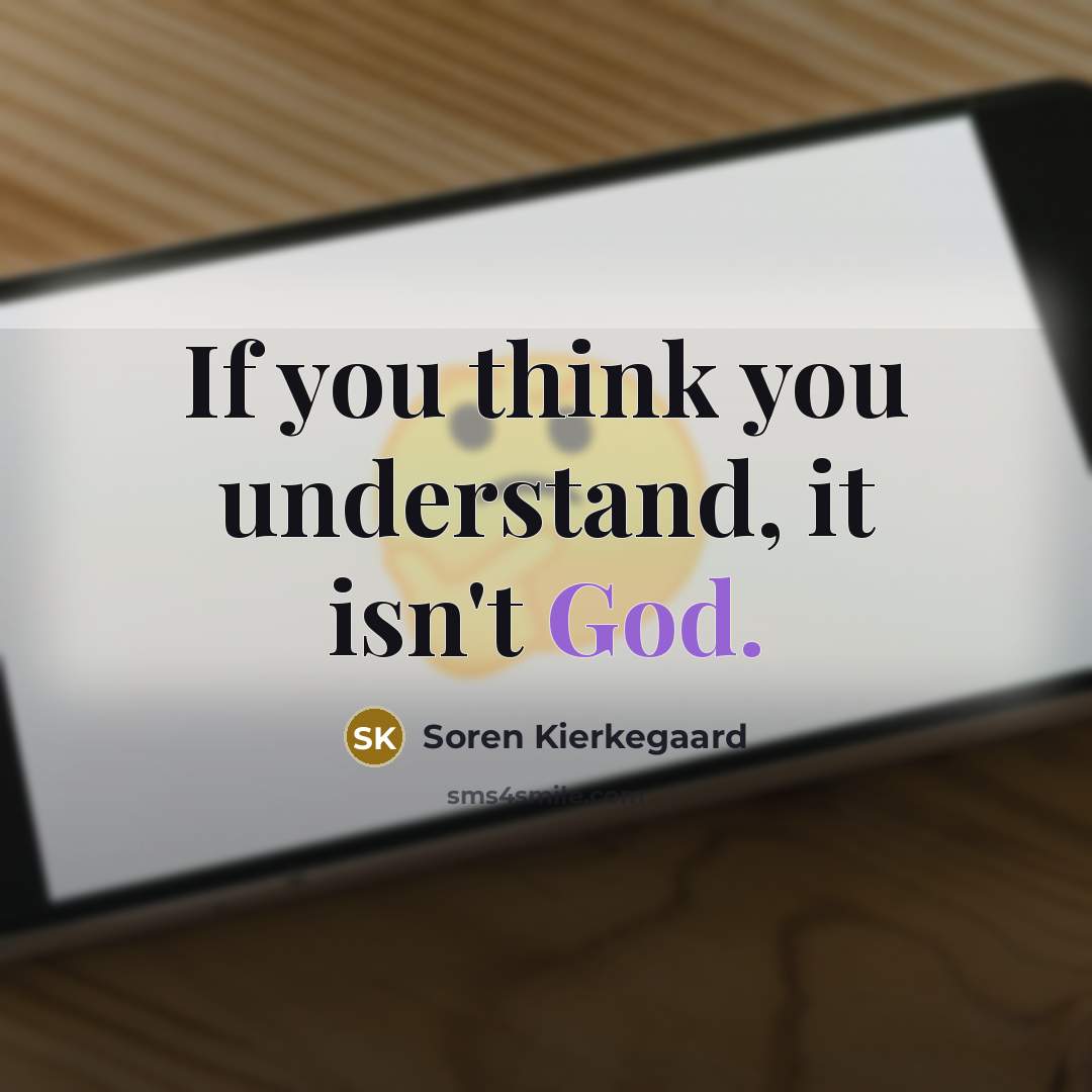 “If you think you understand, it isn't God.…” quote by Soren Kierkegaard