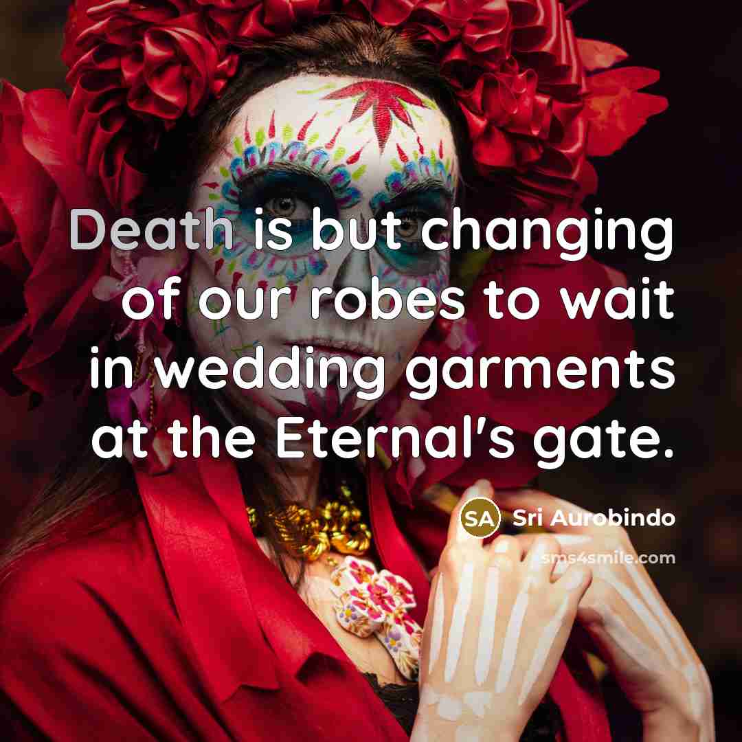 “Death is but changing of our robes to wait in…” quote by Sri Aurobindo