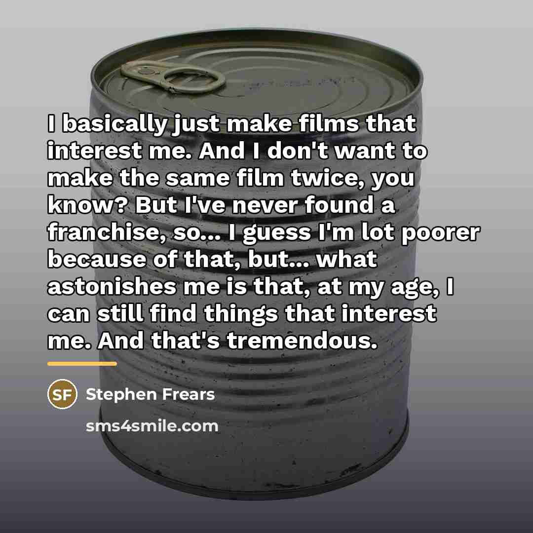 “I basically just make films that interest me. And I…” quote by Stephen Frears