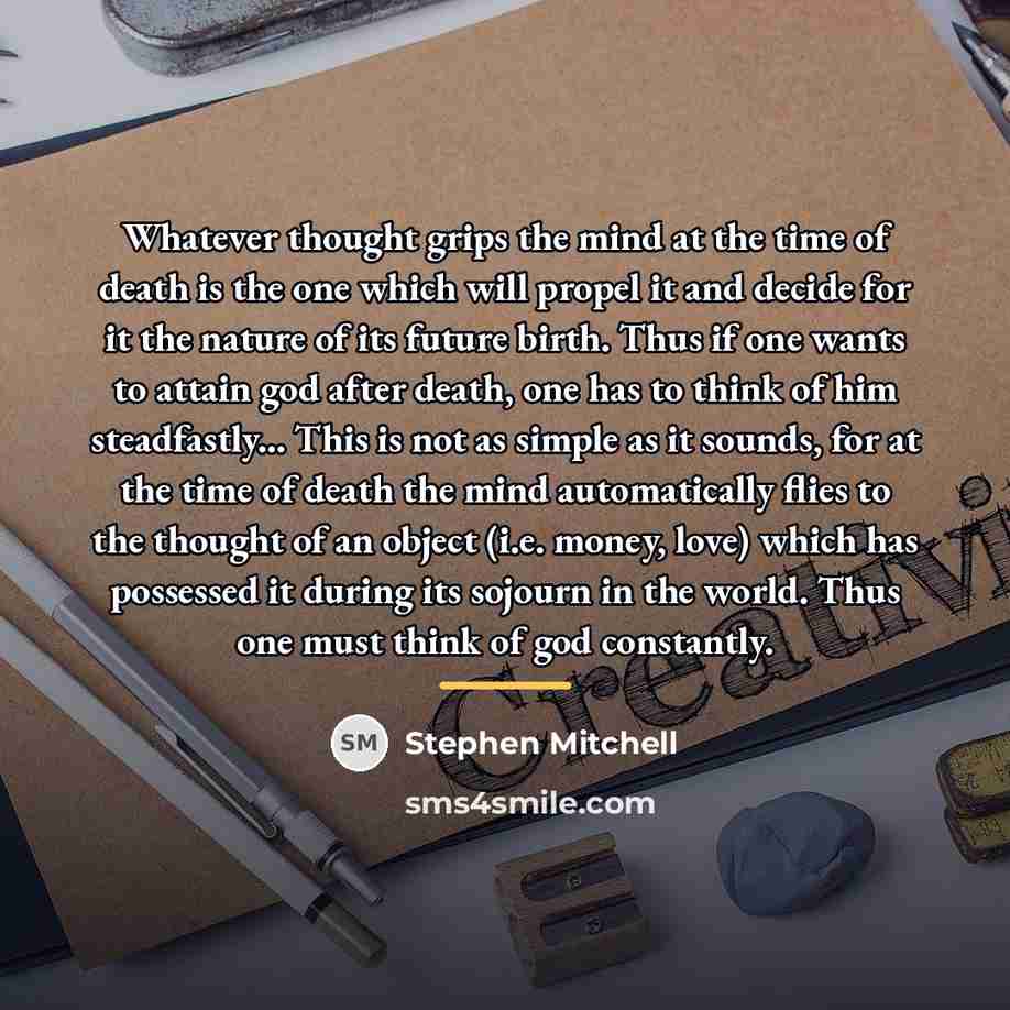 “Whatever thought grips the mind at the time of death…” quote by Stephen Mitchell