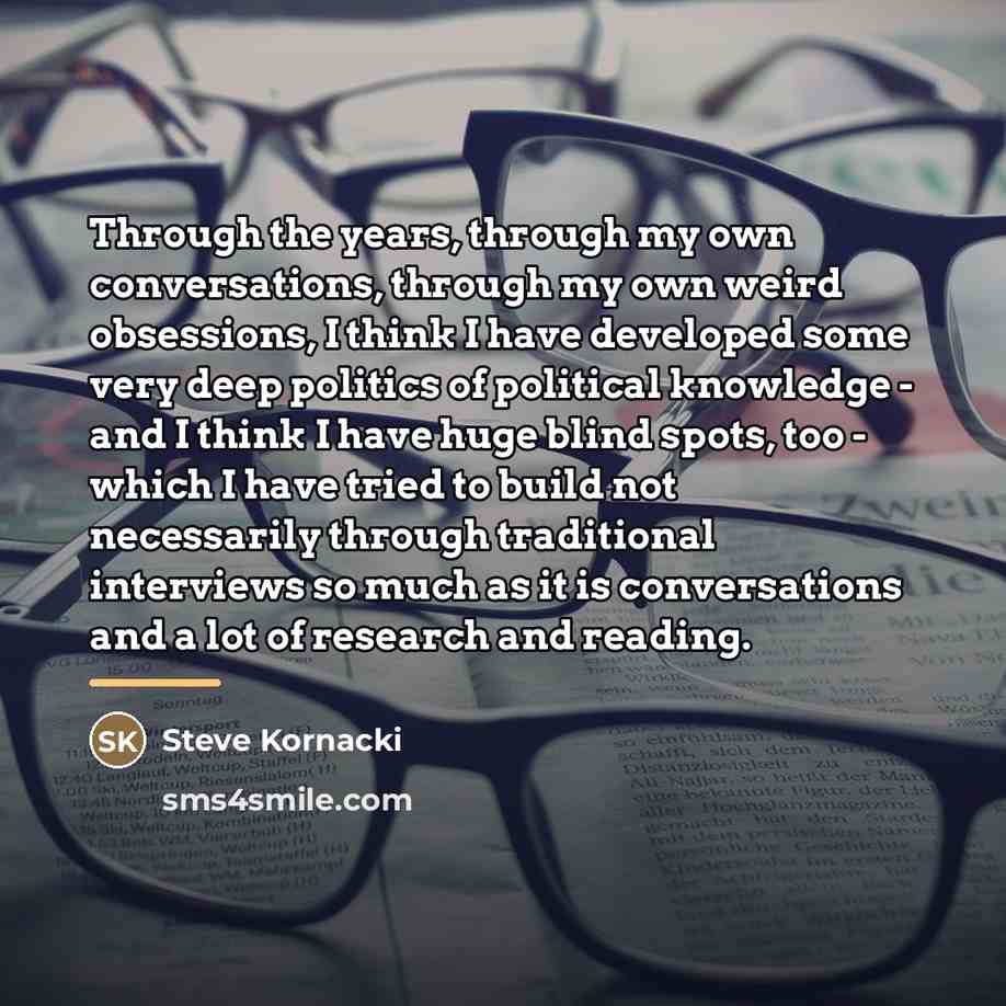 “Through the years, through my own conversations, through my own…” quote by Steve Kornacki