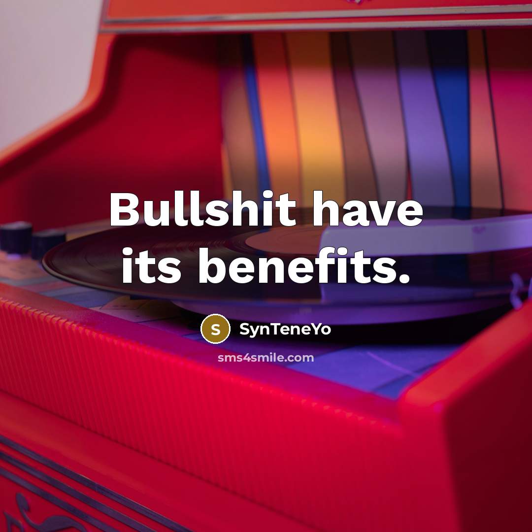 “Bullshit have its benefits.…” quote by SynTeneYo