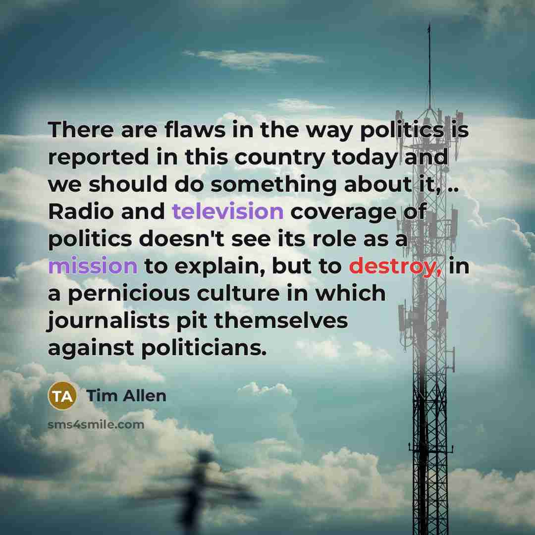 “There are flaws in the way politics is reported in…” quote by Tim Allen