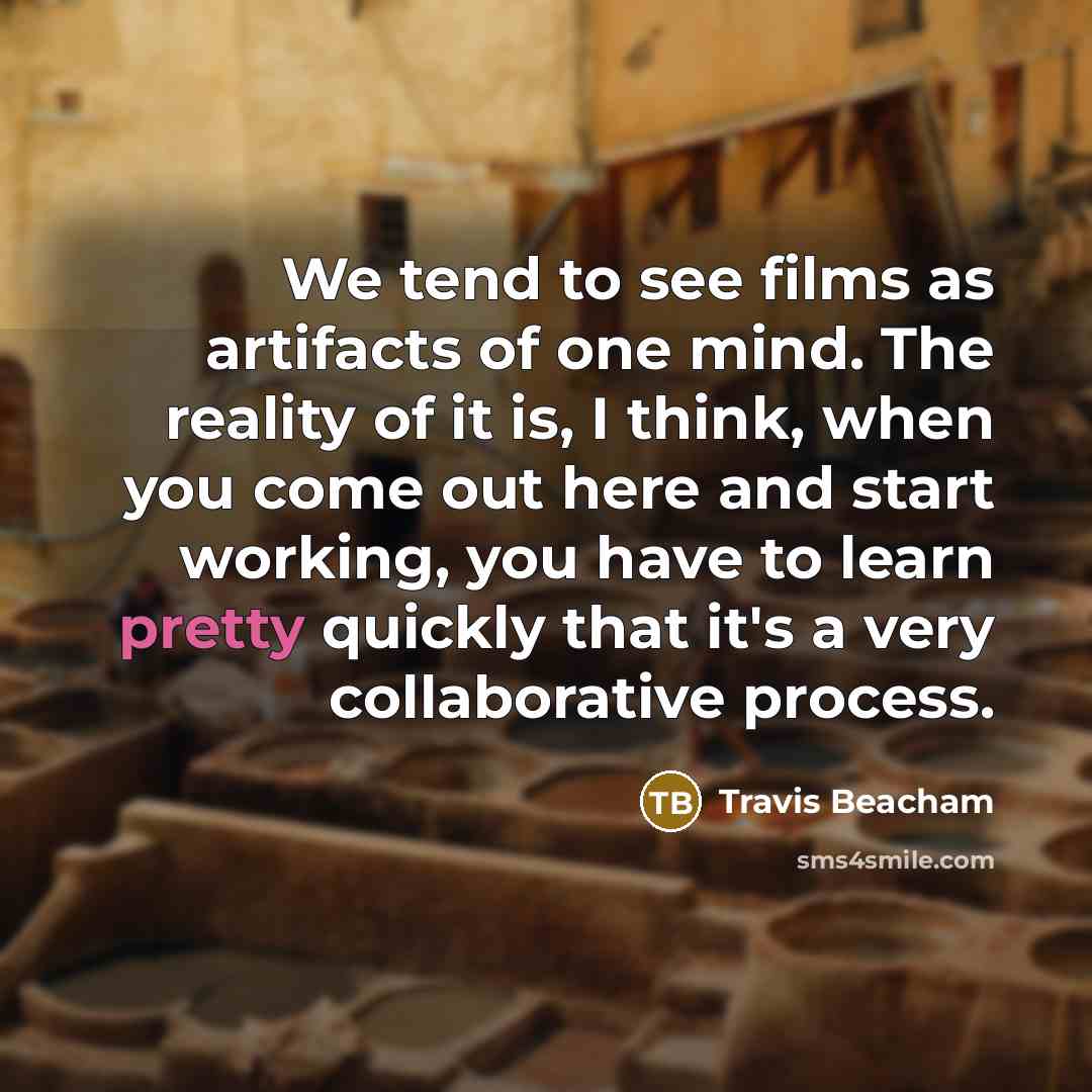 “We tend to see films as artifacts of one mind.…” quote by Travis Beacham