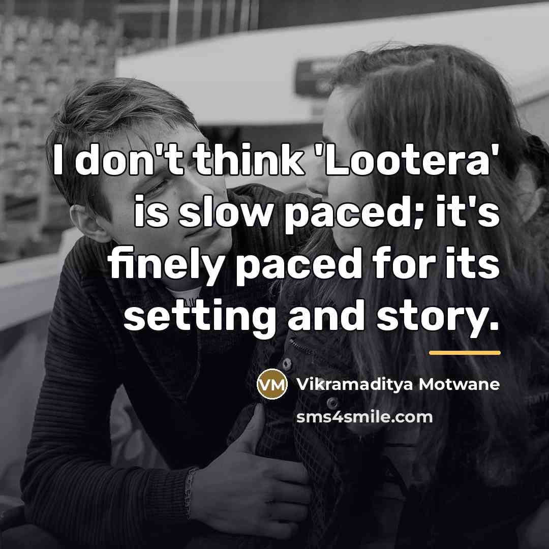 “I don't think 'Lootera' is slow paced; it's finely paced…” quote by Vikramaditya Motwane