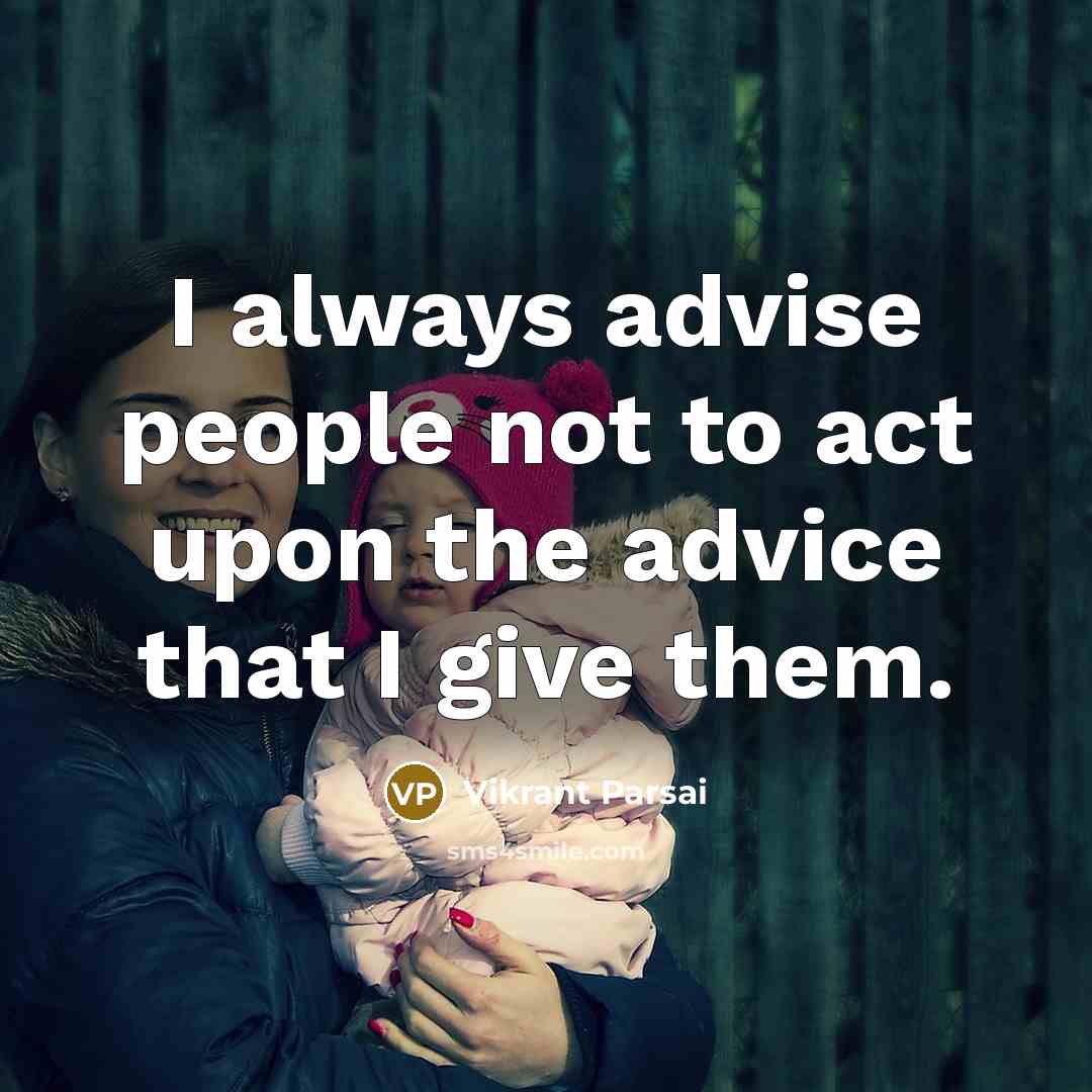 “I always advise people not to act upon the advice…” quote by Vikrant Parsai