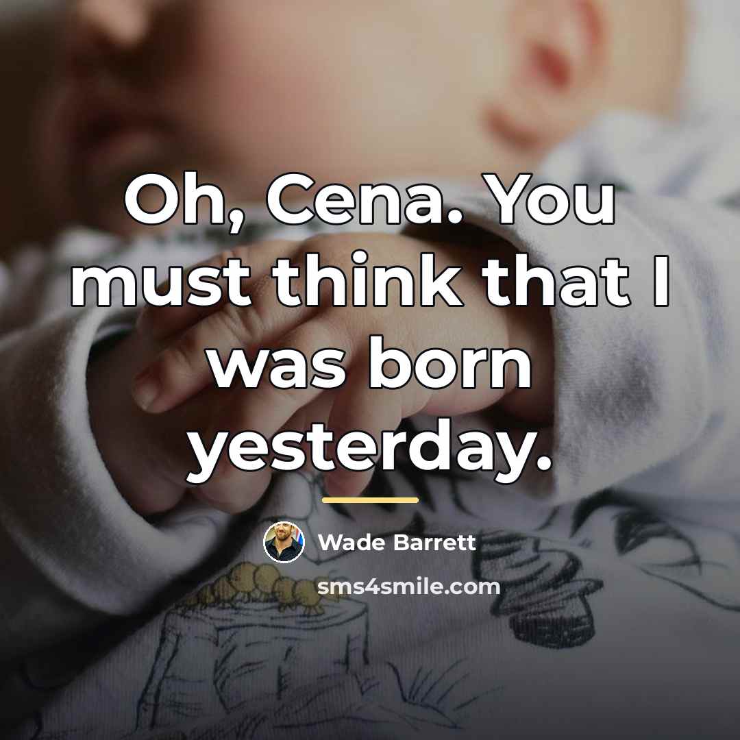 “Oh, Cena. You must think that I was born yesterday.…” quote by Wade Barrett