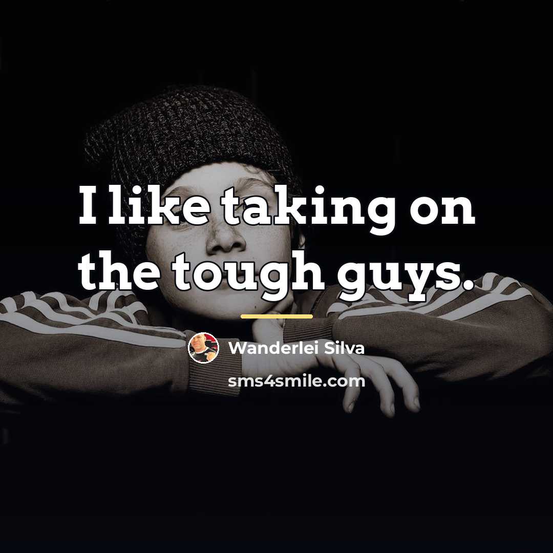 “I like taking on the tough guys.…” quote by Wanderlei Silva