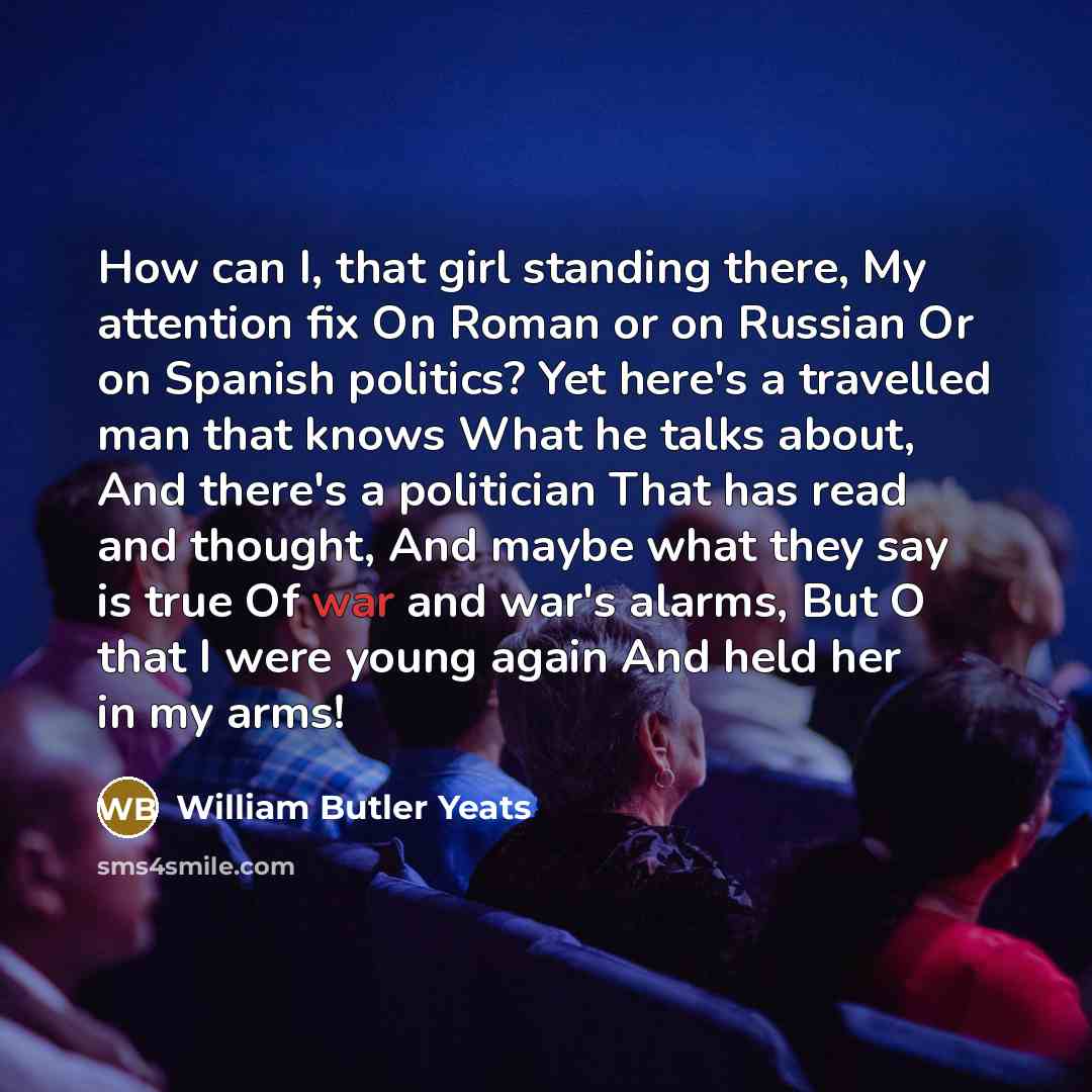 “How can I, that girl standing there, My attention fix…” quote by William Butler Yeats