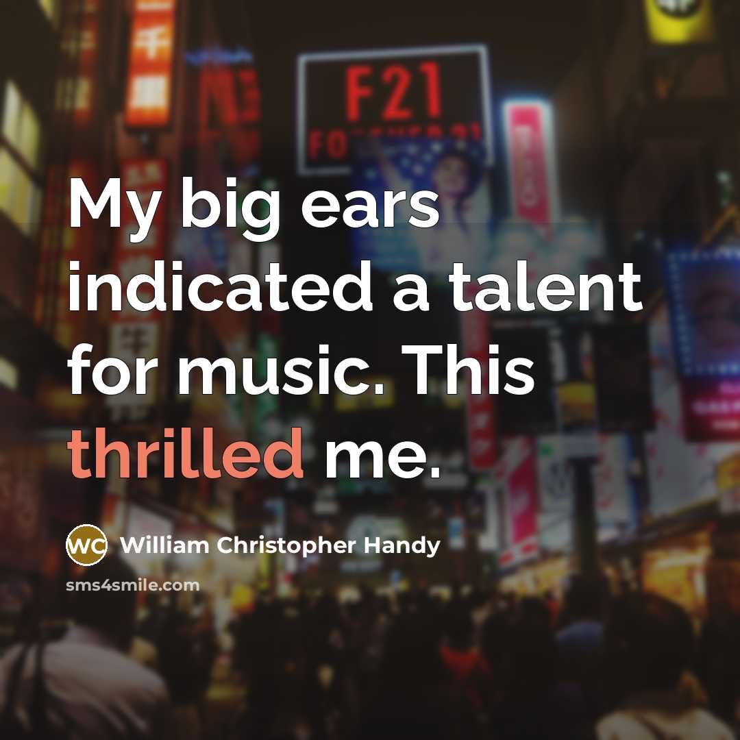 “My big ears indicated a talent for music. This thrilled…” quote by William Christopher Handy