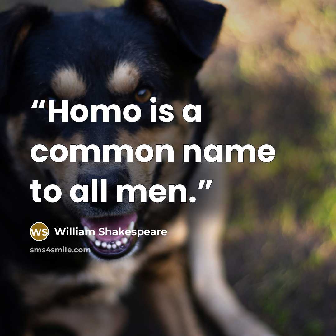 “Homo is a common name to all men.” quote by William Shakespeare