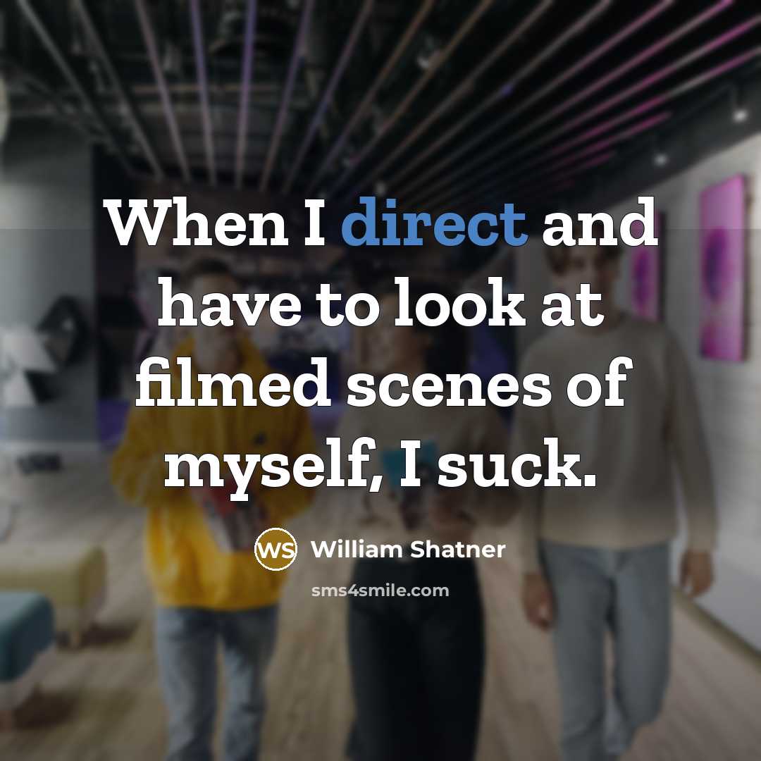 “When I direct and have to look at filmed scenes…” quote by William Shatner