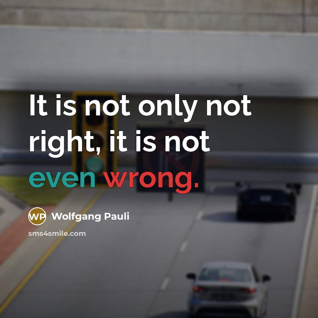 “It is not only not right, it is not even wrong.” quote by Wolfgang Pauli