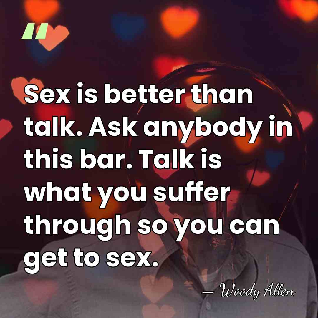 Sex is better than talk. Ask anybody in this bar. Talk is&hellip; - Woody Allen