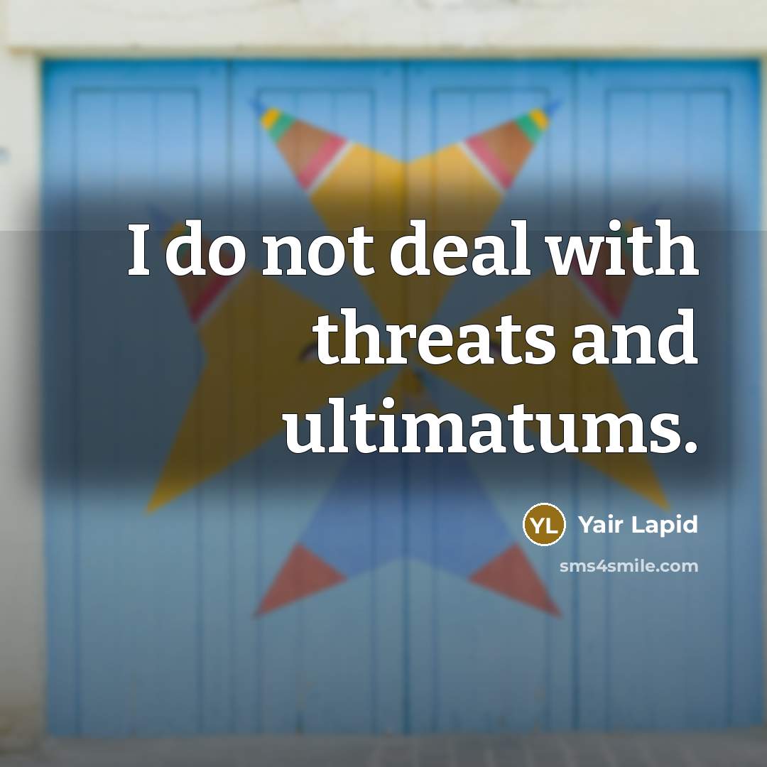 “I do not deal with threats and ultimatums.…” quote by Yair Lapid