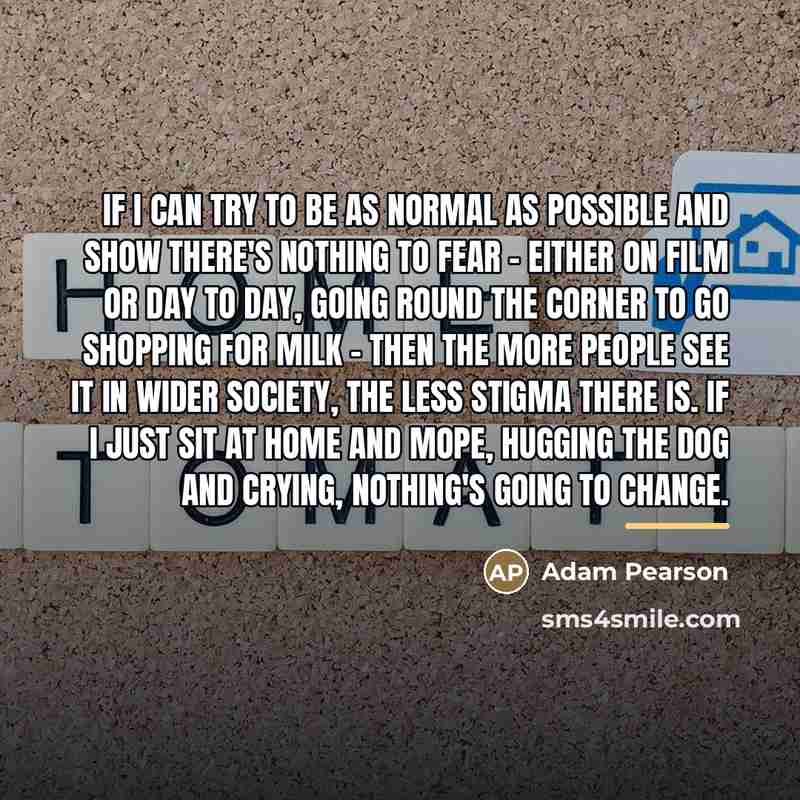 “If I can try to be as normal as possible…” quote by Adam Pearson