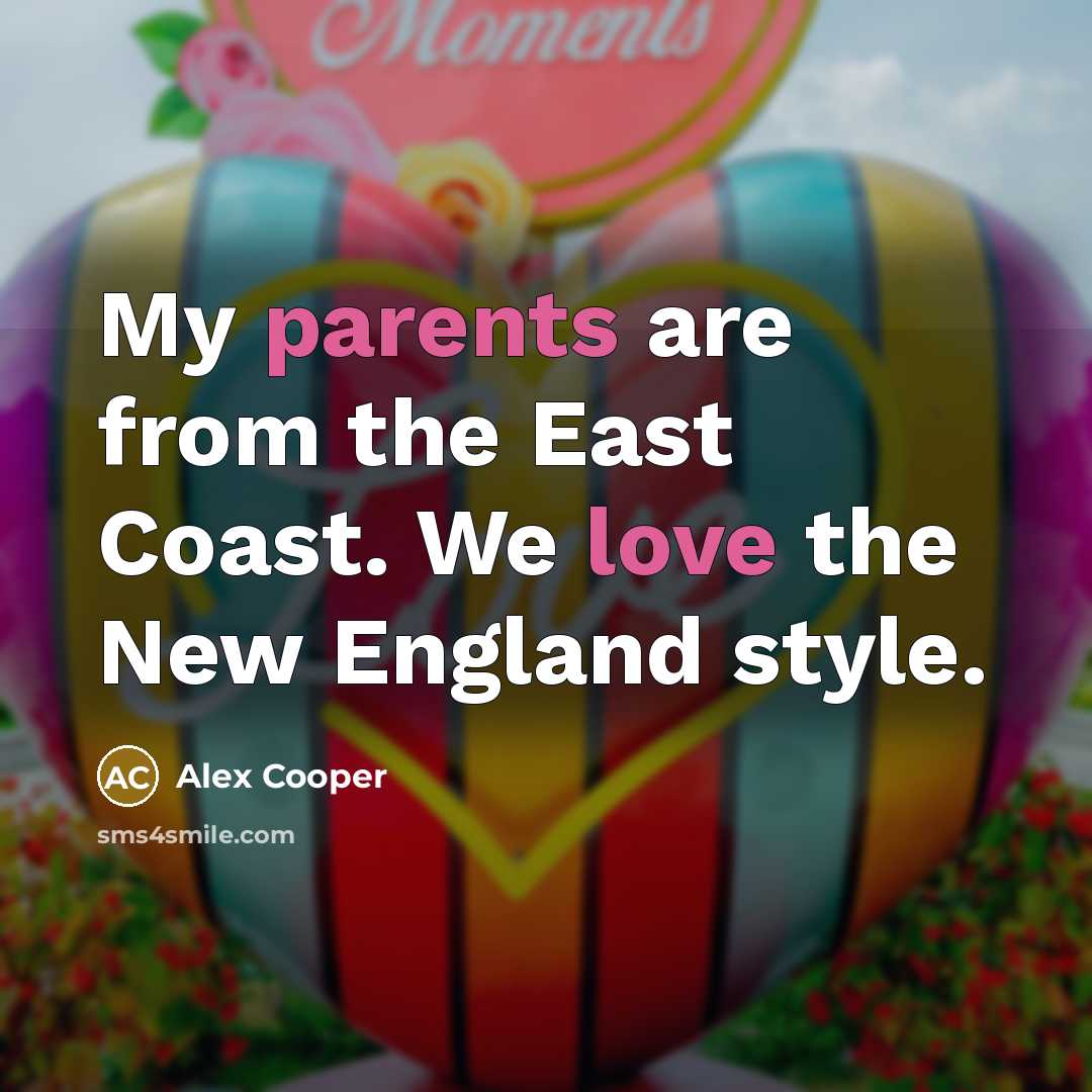 “My parents are from the East Coast. We love the New England style.” quote by Alex Cooper