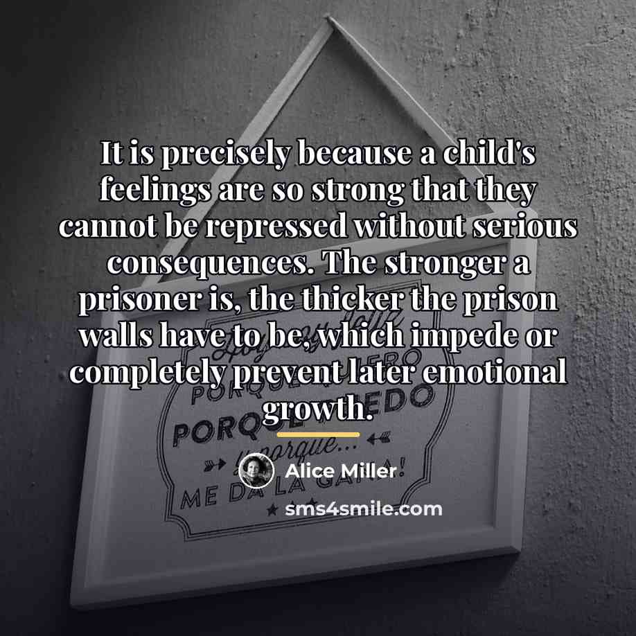 “It is precisely because a child's feelings are so strong…” quote by Alice Miller